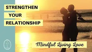 Mindful Living Love | Strengthen Relationships with Mindfulness  | Mindful Relationship