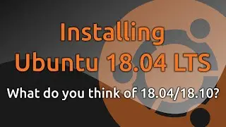 Installing Ubuntu 18.04 and My Thoughts