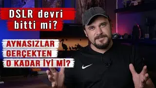 Nikon ve Canon DSLR Üretimini Durdurdu mu? Aynasız Fotoğraf Makineleri Ne Kadar İyi?