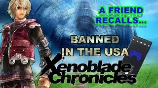 Xenoblade Chroncles - Banned in the USA (A Friend Recalls)