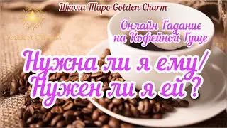 НУЖНА ЛИ Я ЕМУ? НУЖЕН ЛИ Я ЕЙ? ОНЛАЙН ГАДАНИЕ НА КОФЕ/ Школа Таро Golden Charm