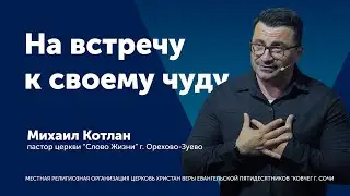 На встречу к своему чуду - Михаил Котлан (проповедь)