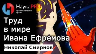 Труд в мире Ивана Ефремова – Николай Смирнов | Советская фантастика | Научпоп