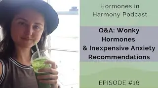 #16 Q&A Episode! Wonky Hormones Post Pill & Inexpensive Anxiety Recommendations