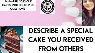 Describe a special cake you received from others | Jan to April 2022 cue card with follow up