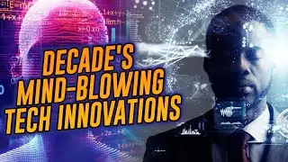 Top 10 Mind Blowing Technology Innovations of the Decade