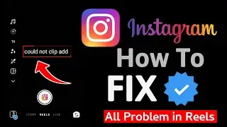 Instagram Reels Upload Problem Solved | HOW TO FIX Could not add clip Problem in Instagram Reels