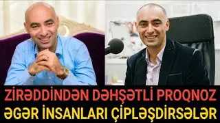 ZİRƏDDİNDƏN DƏHŞƏTLİ PROQNOZ GƏLDİ: ƏGƏR İNSANLARI ÇİPLƏŞDİRSƏLƏR...