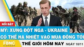Tin thế giới 10/11 | Mỹ: Xung đột Nga - Ukraine có thể hạ nhiệt vào mùa đông tới | FBNC