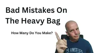 Bad Mistakes On The Heavy Bag