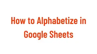 How to Alphabetize Lists or Columns in Google Sheets