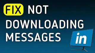 How to Fix LinkedIn Not Downloading Messages On PC (New Update)