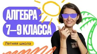 Летняя школа. Алгебра 7-9 класса | ЕГЭ по математике | Аня Матеманя 100балльный