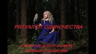 РИТУАЛ ОТ ОДИНОЧЕСТВА И ОТКРЫТИЯ ДОРОГ В СФЕРЕ ЛИЧНЫХ ОТНОШЕНИЙ