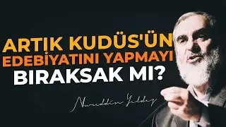 ARTIK KUDÜS'ÜN EDEBİYATINI YAPMAYI BIRAKSAK MI? | Nureddin Yıldız