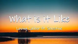What Is It Like - Loving Caliber ft. Selestine || Lyrics / Lyric Video ♬