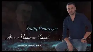 Sadiq Hemzeyev - Amma yaniram canan