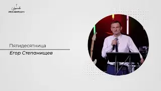 Егор Степанищев: Пятидесятница / 04.06.2023