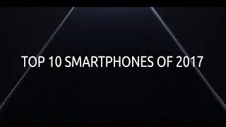 THE TOP 10 SMARTPHONES OF 2017!