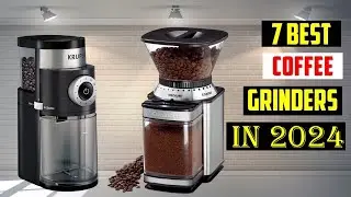 Best Coffee Grinders in 2024 | TOP 7 Best Coffee Grinders in 2024