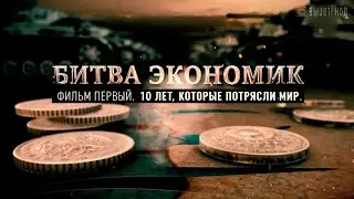 «Битва экономик». 10 лет, которые потрясли мир