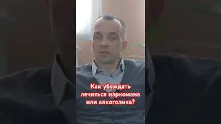 Как убеждать лечится наркомана или алкоголика? 
