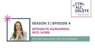Integrate Humanness Into Work | Rachelle Niemann on Ctrl+Alt+Delete with Lisa Duerre™