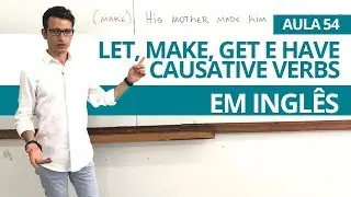 LET, MAKE, GET E HAVE - CAUSATIVE VERBS EM INGLÊS  - AULA 54 PARA INICIANTES - PROFESSOR KENNY