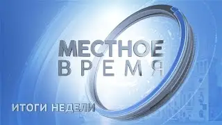 Итоговый выпуск программы «Местное время» 17 февраля 2024 г.