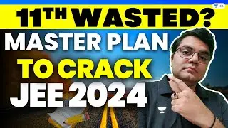 11th wasted? Roadmap to clear JEE 2024 | JEE 2024 | 