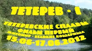 ТЕТЕРЕВ - I. ТЕТЕРЕВСКИЕ СПЛАВЫ. ФИЛЬМ ПЕРВЫЙ: ЖИТОМИР-ВЕЛИКИЕ КОШАРИЩА (15.06-17.06.2012)