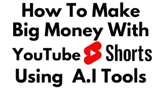 How to Make Big Money With YouTube Shorts Using AI Tools