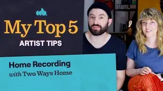 My Top 5 Home Recording Tips (with Two Ways Home)