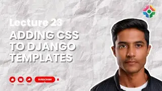 Lecture 23: Adding CSS to Django Templates: Styling Your Web Pages