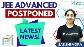 JEE Advanced Postponed Latest News! | Unacademy Atoms | Sakshi Ganotra 