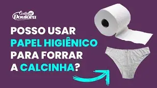 POSSO USAR PAPEL HIGIÊNICO PARA FORRAR A CALCINHA?