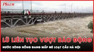 Cận cảnh những cây cầu ở Hà Nội đang chống chịu lũ sông Hồng từng giờ | Thời sự