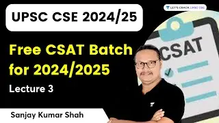 Free CSAT Batch for 2024/2025 | Lecture 3 | UPSC 2024/2025 | Sanjay Kumar Shah