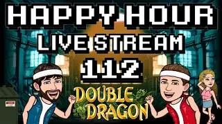 Happy Hour Live Stream | 112 | Double Dragon