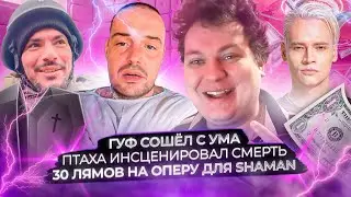 Гуф сошёл с ума / Птаха инсценировал смерть / 30 лямов на оперу для SHAMAN