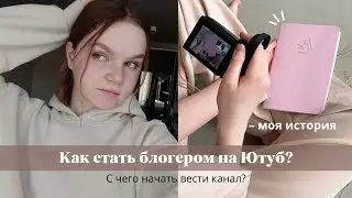 С чего начать вести Ютуб канал | Как стать блогером на Ютуб + моя история