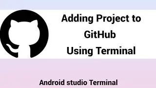 GitHub | Adding  Project to GitHub Using Android studio Terminal