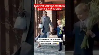 Ксения Собчак отвела сына в первый класс и расплакалась от переизбытка чувств 