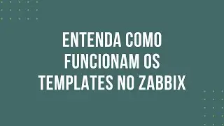 ENTENDA COMO FUNCIONAM OS TEMPLATES NO ZABBIX