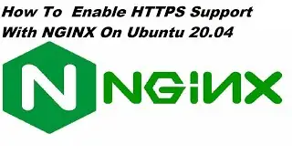 How To  Enable HTTPS Support With NGINX On Ubuntu 20.04