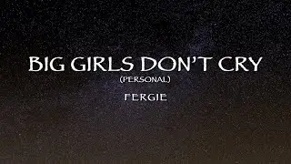 Fergie - Big Girls Don’t Cry (Personal) (Lyrics)