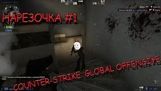 Нарезка #1. Counter-Strike: Global Offensive.