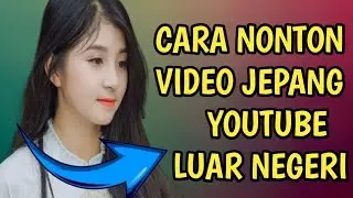 Cara menonton video jepang YouTube luar negeri