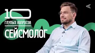 10 глупых вопросов СЕЙСМОЛОГУ