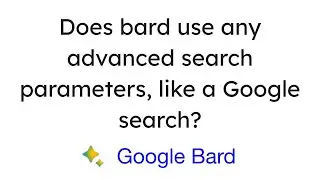Does Google Bard use any advanced search parameters like a Google Search?